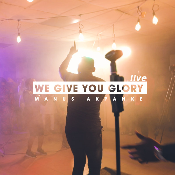 We Give You Glory by Manus Akpanke