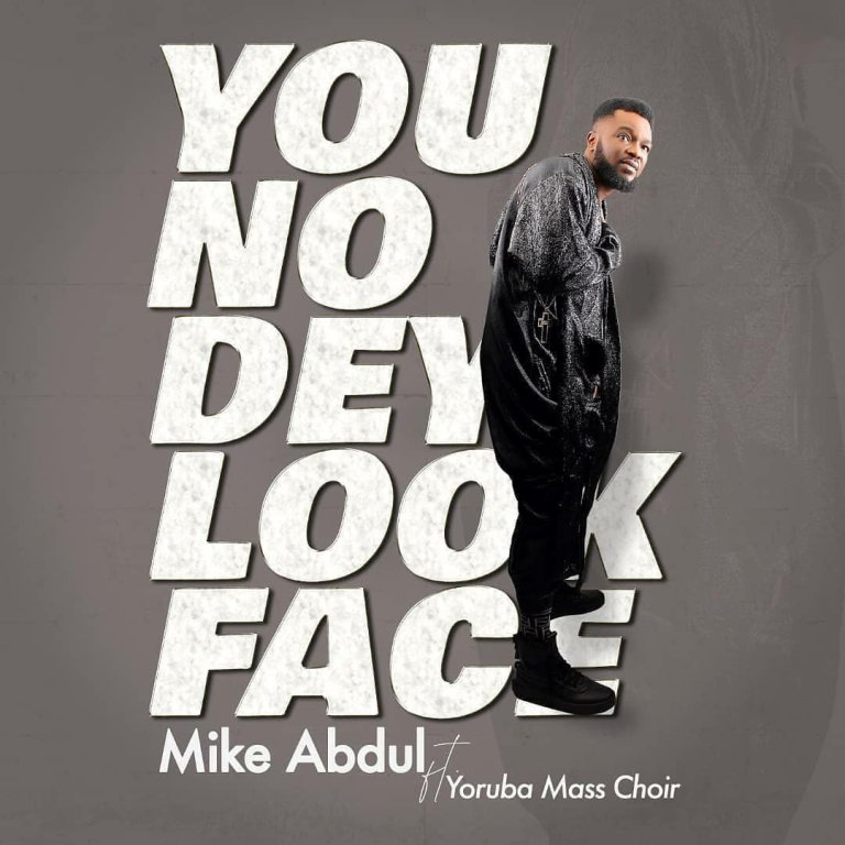 You No Dey Look Face by Mike Abdul Ft. Yoruba Mass Choir