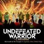 Undefeated Warrior By MacWealth & The Seraphs Ft Joe Praize, Eben & Ebuka Songs Undefeated-Warrior-Omemma-MacWealth-The-Seraphs-Ft.-Joe-Praize-x-Ebuka-Songs-x-Eben